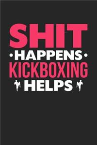 Shit Happens Kickboxing Helps: 100 page 6 x 9 Blank lined journal for those who love to practice Martial Arts perfect Gift to jot down her daily ideas and notes