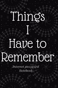 Things I Have to Remember Internet password Notebook