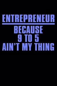 Entrepreneur Because 9 to 5 Ain't My Thing