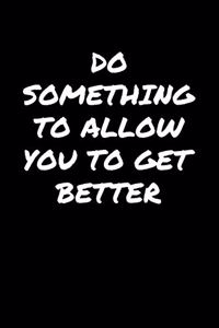 Do Something To Allow You To Get Better