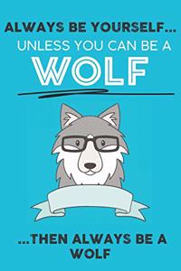 Always Be Your Self Unless You Can Be A Wolf Then Always Be A Wolf