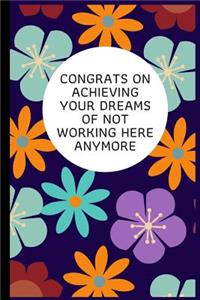 Congrats on achieving your dreams of not working here anymore