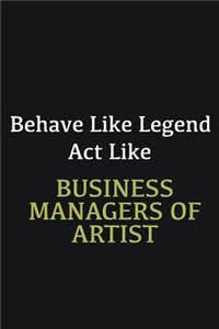 Behave like Legend Act Like Business Managers of Artist