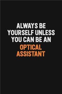 Always Be Yourself Unless You Can Be An Optical Assistant