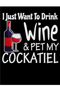I Just Want to Drink Wine & Pet My Cockatiel