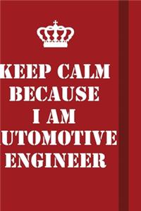 Keep Calm Because I Am Automotive Engineer