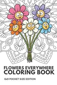 Flowers Everywhere Coloring Book 6X9 Pocket Size Edition