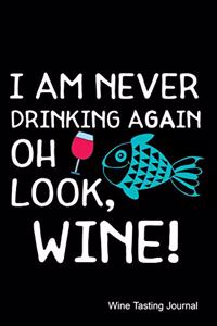 I Am Never Drinking Again Oh Look, Wine! Wine Tasting Journal