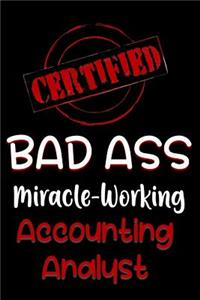 Certified Bad Ass Miracle-Working Accounting Analyst: Funny Gift Notebook for Employee, Coworker or Boss