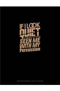 If I Look Quiet It's Because You Haven't Seen Me with My Percussion