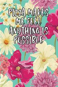 Pizza Makes Me Feel Anything Is Possible
