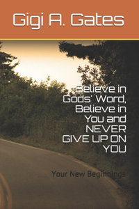 Believe in Gods' Word, Believe in You and NEVER GIVE UP ON YOU