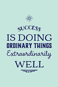 Success Is Doing Ordinary Things Extraordinarily Well