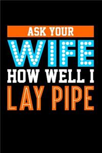 Ask Your Wife How Well I Lay Pipe