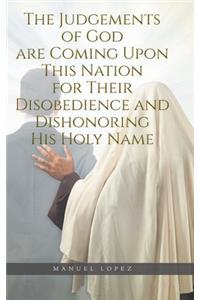 The Judgements of God are Coming Upon This Nation for Their Disobedience and Dishonoring His Holy Name