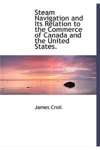 Steam Navigation and Its Relation to the Commerce of Canada and the United States.