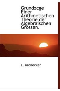 Grundzcge Einer Arithmetischen Theorie Der Algebraischen Grossen.