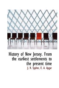 History of New Jersey. from the Earliest Settlements to the Present Time