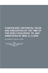 'Ilam-En-NAS, Historical Tales and Anecdotes of the Time of the Early Khalifahs, Tr. and Annotated by Mrs. G. Clerk
