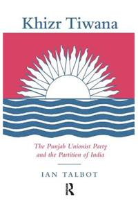 Khizr Tiwana, the Punjab Unionist Party and the Partition of India