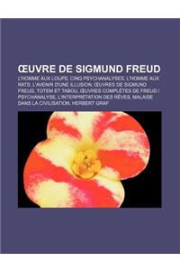 Uvre de Sigmund Freud: L'Homme Aux Loups, Cinq Psychanalyses, L'Homme Aux Rats, L'Avenir D'Une Illusion, Uvres de Sigmund Freud, Totem Et Tab