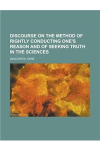Discourse on the Method of Rightly Conducting One's Reason and of Seeking Truth in the Sciences