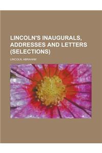 Lincoln's Inaugurals, Addresses and Letters (Selections)