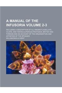 A   Manual of the Infusoria Volume 2-3; Including a Description of All Known Flagellate, Ciliate, and Tentaculiferous Protozoa, British and Foreign an
