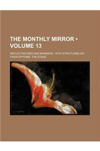 The Monthly Mirror (Volume 13); Reflecting Men and Manners with Strictures on Their Epitome, the Stage