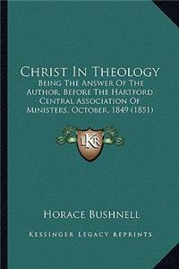 Christ in Theology: Being the Answer of the Author, Before the Hartford Central Association of Ministers, October, 1849 (1851)