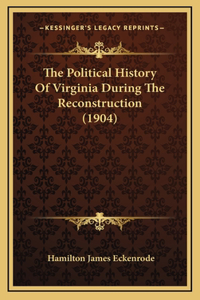 The Political History Of Virginia During The Reconstruction (1904)