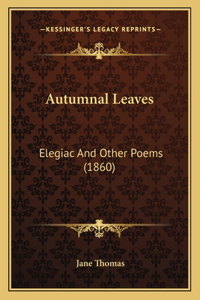 Autumnal Leaves: Elegiac And Other Poems (1860)