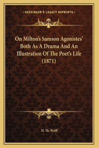 On Milton's Samson Agonistes' Both As A Drama And An Illustration Of The Poet's Life (1871)