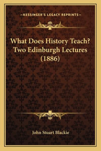 What Does History Teach? Two Edinburgh Lectures (1886)
