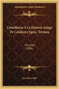 Contribucio A La Historia Antiga De Catalunya Egara. Terrassa