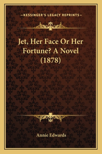 Jet, Her Face Or Her Fortune? A Novel (1878)