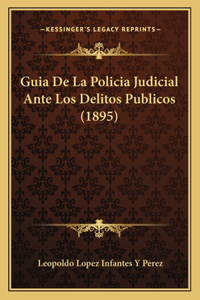 Guia De La Policia Judicial Ante Los Delitos Publicos (1895)