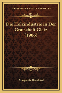 Die Holzindustrie in Der Grafschaft Glatz (1906)