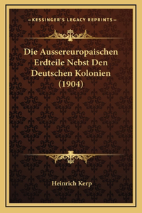Die Aussereuropaischen Erdteile Nebst Den Deutschen Kolonien (1904)