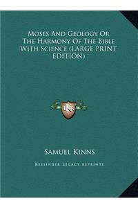 Moses and Geology or the Harmony of the Bible with Science