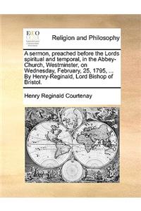 A Sermon, Preached Before the Lords Spiritual and Temporal, in the Abbey-Church, Westminster, on Wednesday, February, 25, 1795, ... by Henry-Reginald, Lord Bishop of Bristol.