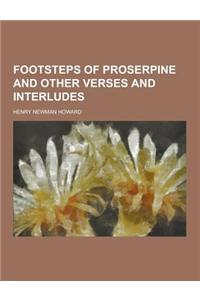 Footsteps of Proserpine and Other Verses and Interludes