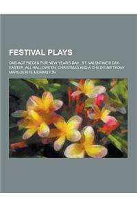 Festival Plays; One-Act Pieces for New Year's Day, St. Valentine's Day, Easter, All Hallowe'en, Christmas and a Child's Birthday