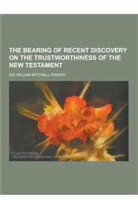 The Bearing of Recent Discovery on the Trustworthiness of the New Testament