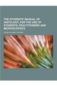 The Students' Manual of Histology, for the Use of Students, Practitioners and Microscopists