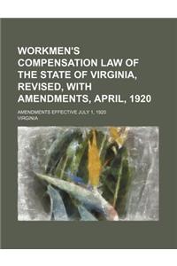 Workmen's Compensation Law of the State of Virginia, Revised, with Amendments, April, 1920; Amendments Effective July 1, 1920