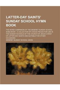 Latter-Day Saints' Sunday School Hymn Book; The Word Companion of the Deseret Sunday School Song Book a Collection of Choice Pieces for Use in the Sun