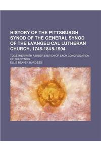 History of the Pittsburgh Synod of the General Synod of the Evangelical Lutheran Church, 1748-1845-1904; Together with a Brief Sketch of Each Congrega