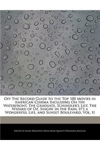 Off the Record Guide to the Top 100 Movies in American Cinema Including on the Waterfront, the Graduate, Schindler's List, the Wizard of Oz, Singin' in the Rain, It's a Wonderful Life, and Sunset Boulevard, Vol. II