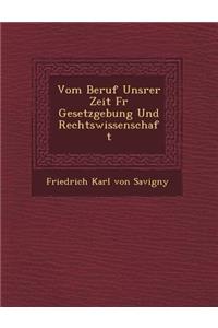 Vom Beruf Unsrer Zeit F�r Gesetzgebung Und Rechtswissenschaft